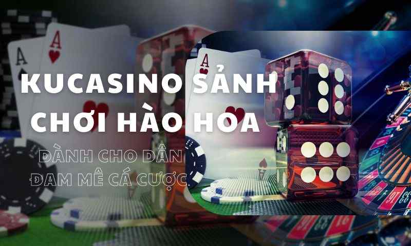 kucasino sảnh chơi hào hoa